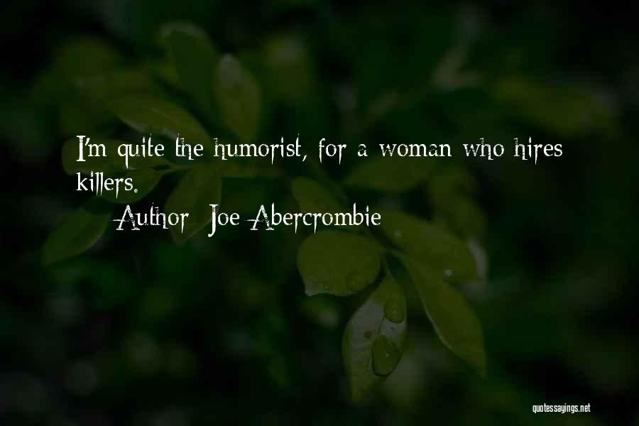 Joe Abercrombie Quotes: I'm Quite The Humorist, For A Woman Who Hires Killers.