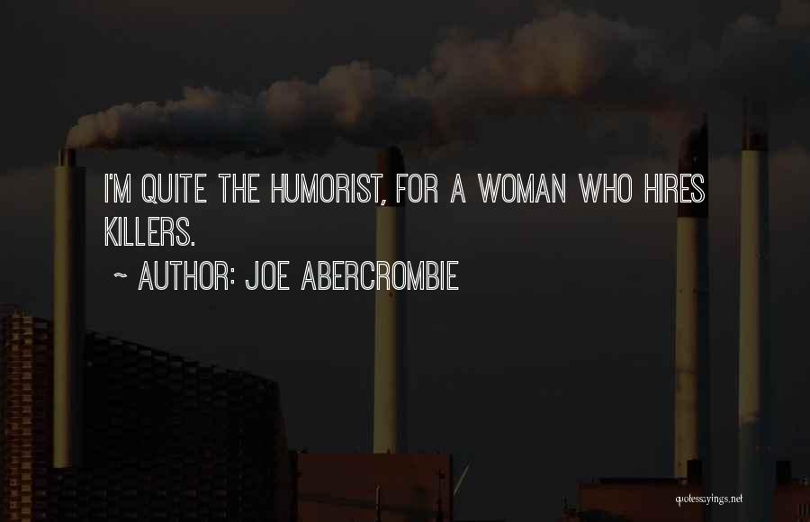 Joe Abercrombie Quotes: I'm Quite The Humorist, For A Woman Who Hires Killers.