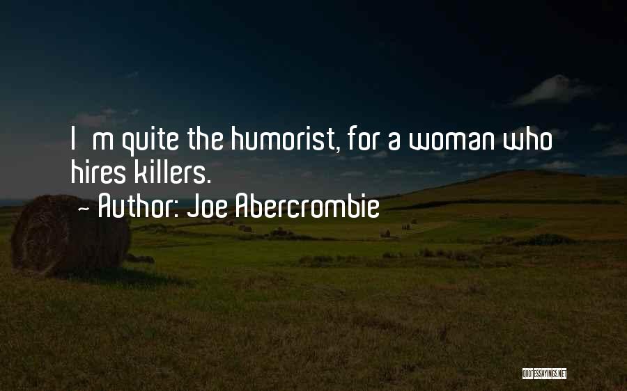 Joe Abercrombie Quotes: I'm Quite The Humorist, For A Woman Who Hires Killers.