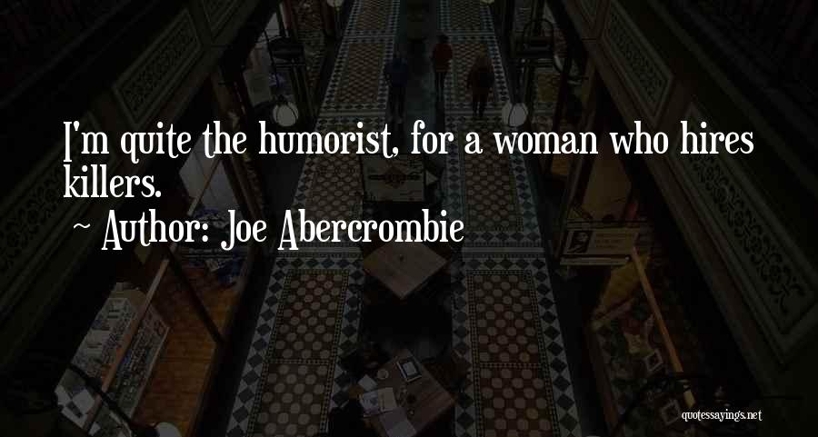 Joe Abercrombie Quotes: I'm Quite The Humorist, For A Woman Who Hires Killers.