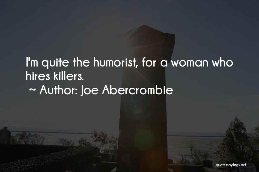 Joe Abercrombie Quotes: I'm Quite The Humorist, For A Woman Who Hires Killers.