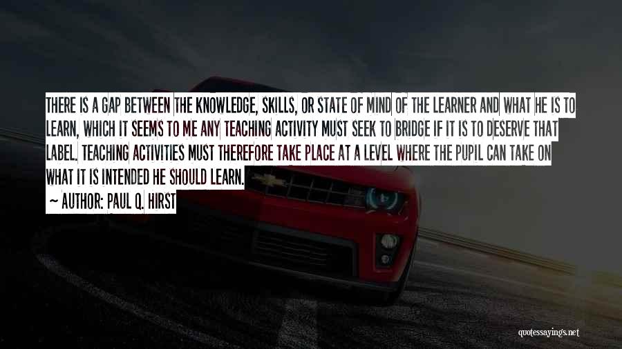 Paul Q. Hirst Quotes: There Is A Gap Between The Knowledge, Skills, Or State Of Mind Of The Learner And What He Is To