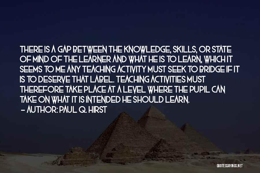 Paul Q. Hirst Quotes: There Is A Gap Between The Knowledge, Skills, Or State Of Mind Of The Learner And What He Is To