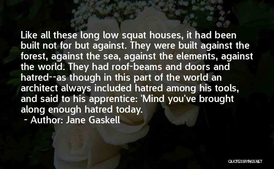 Jane Gaskell Quotes: Like All These Long Low Squat Houses, It Had Been Built Not For But Against. They Were Built Against The