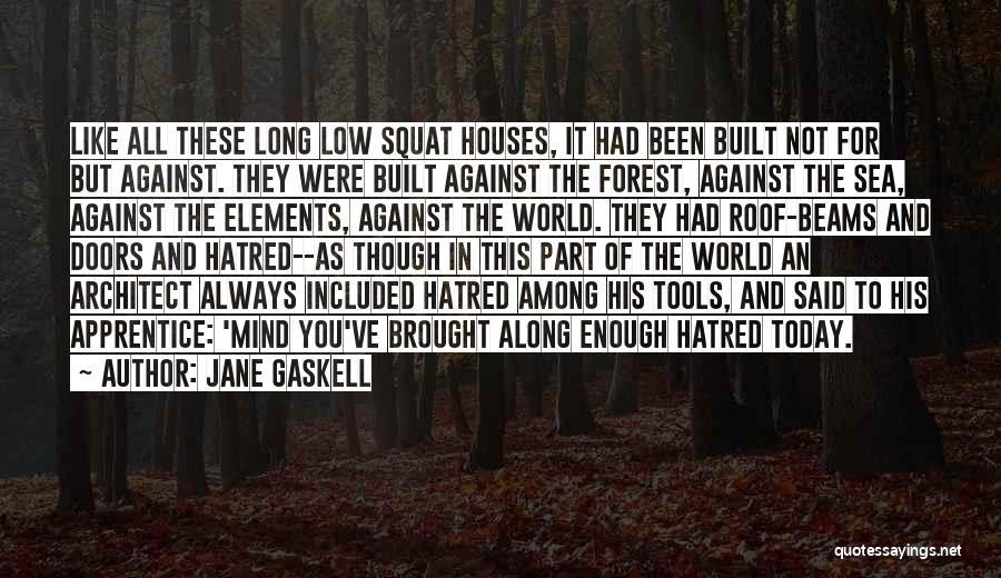 Jane Gaskell Quotes: Like All These Long Low Squat Houses, It Had Been Built Not For But Against. They Were Built Against The