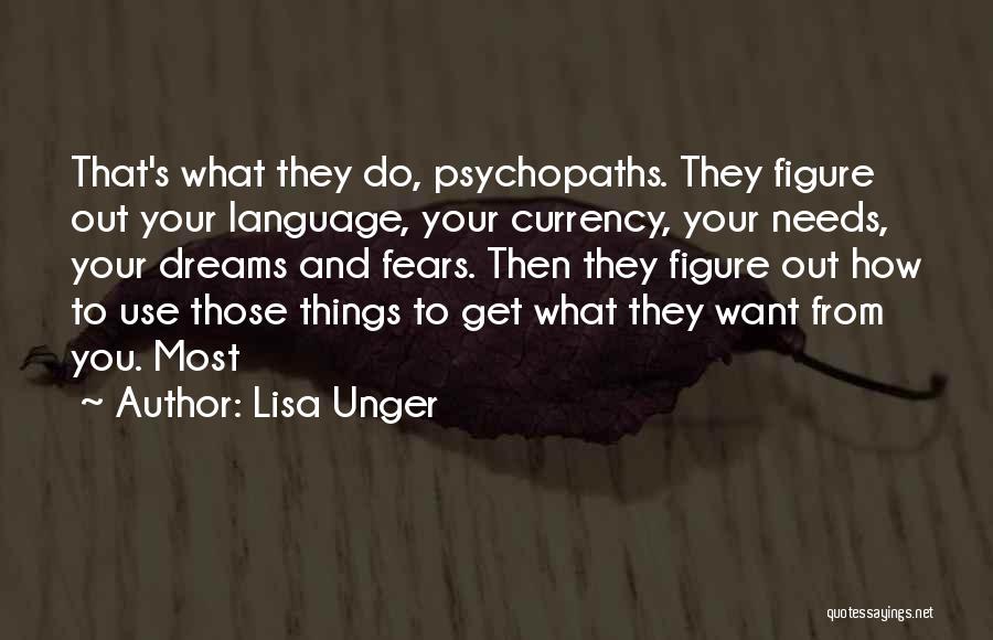 Lisa Unger Quotes: That's What They Do, Psychopaths. They Figure Out Your Language, Your Currency, Your Needs, Your Dreams And Fears. Then They