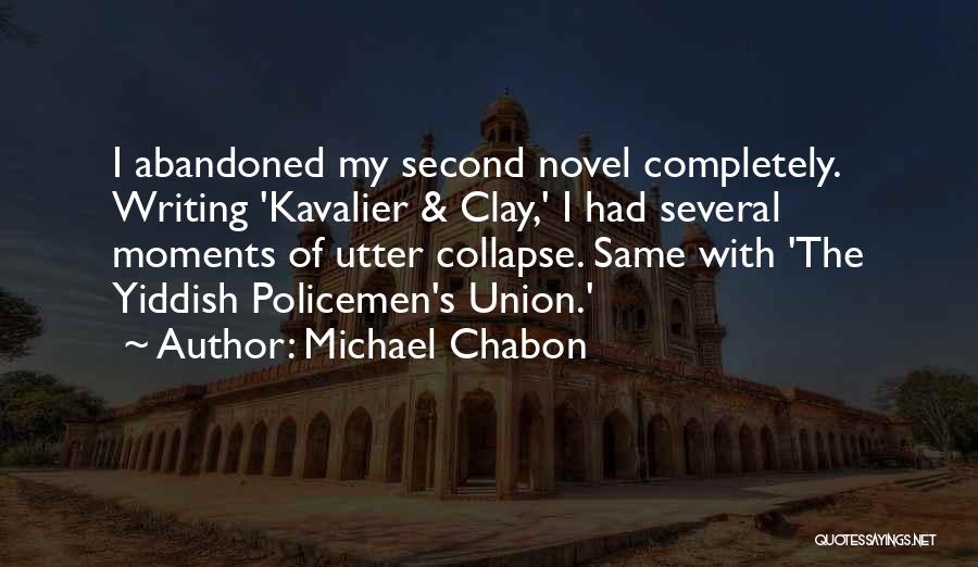 Michael Chabon Quotes: I Abandoned My Second Novel Completely. Writing 'kavalier & Clay,' I Had Several Moments Of Utter Collapse. Same With 'the