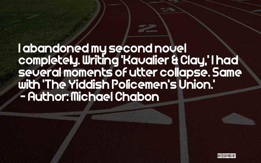 Michael Chabon Quotes: I Abandoned My Second Novel Completely. Writing 'kavalier & Clay,' I Had Several Moments Of Utter Collapse. Same With 'the