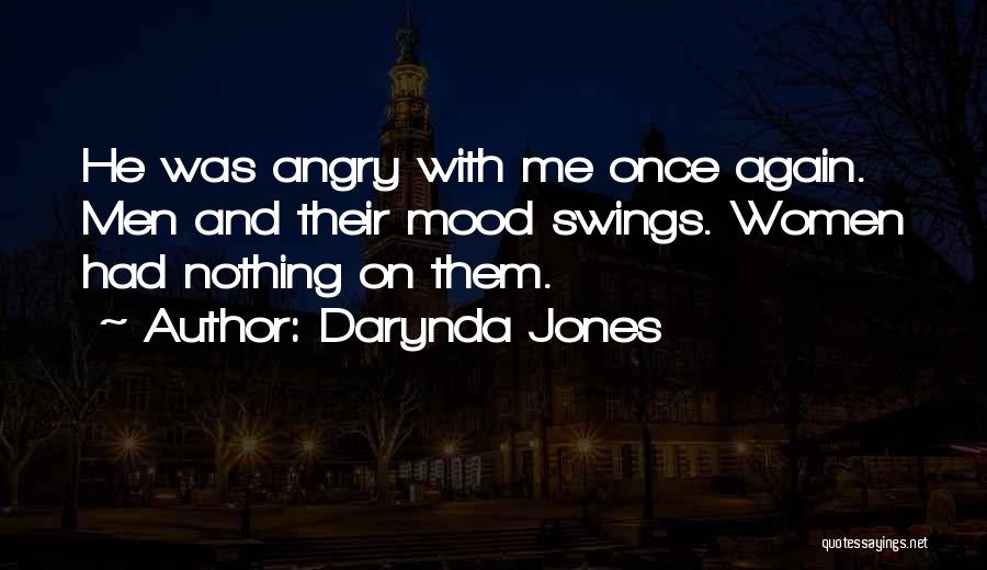 Darynda Jones Quotes: He Was Angry With Me Once Again. Men And Their Mood Swings. Women Had Nothing On Them.