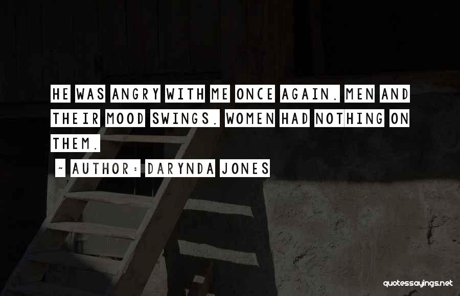 Darynda Jones Quotes: He Was Angry With Me Once Again. Men And Their Mood Swings. Women Had Nothing On Them.