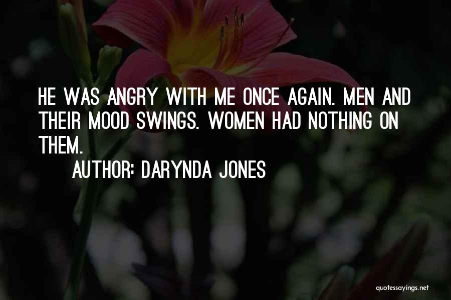 Darynda Jones Quotes: He Was Angry With Me Once Again. Men And Their Mood Swings. Women Had Nothing On Them.