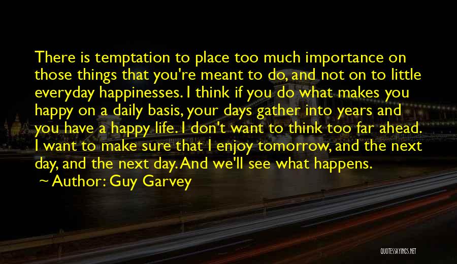 Guy Garvey Quotes: There Is Temptation To Place Too Much Importance On Those Things That You're Meant To Do, And Not On To