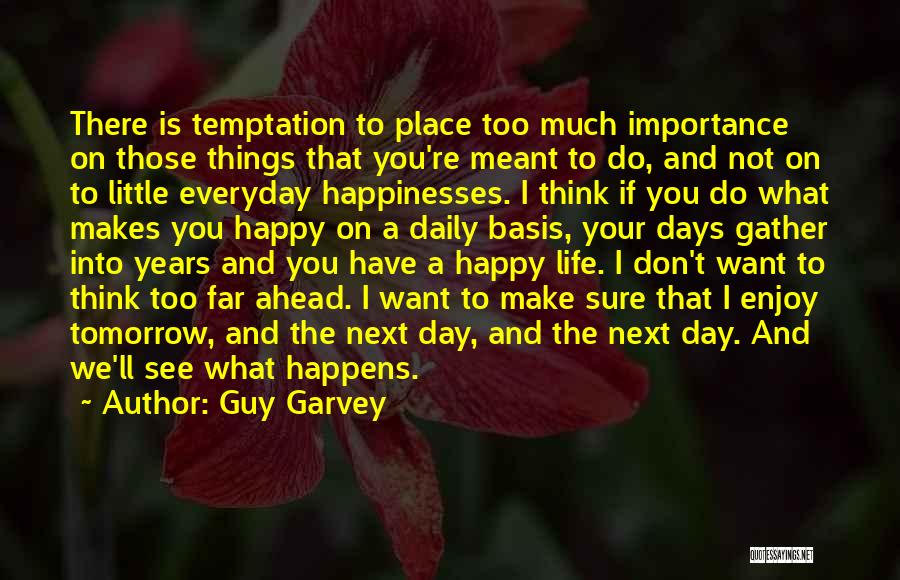 Guy Garvey Quotes: There Is Temptation To Place Too Much Importance On Those Things That You're Meant To Do, And Not On To