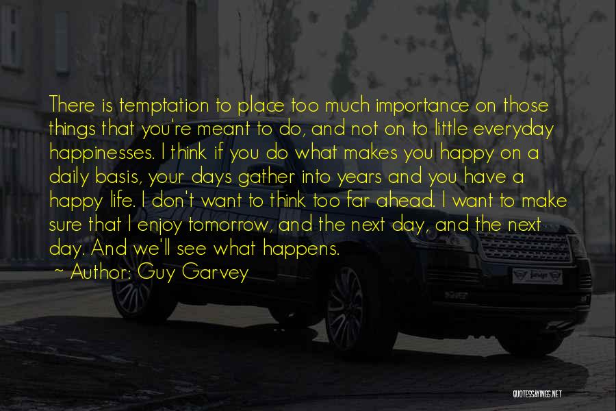 Guy Garvey Quotes: There Is Temptation To Place Too Much Importance On Those Things That You're Meant To Do, And Not On To