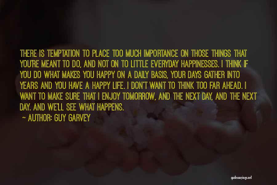 Guy Garvey Quotes: There Is Temptation To Place Too Much Importance On Those Things That You're Meant To Do, And Not On To