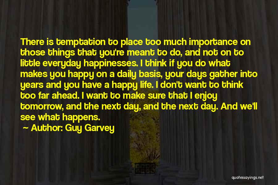 Guy Garvey Quotes: There Is Temptation To Place Too Much Importance On Those Things That You're Meant To Do, And Not On To