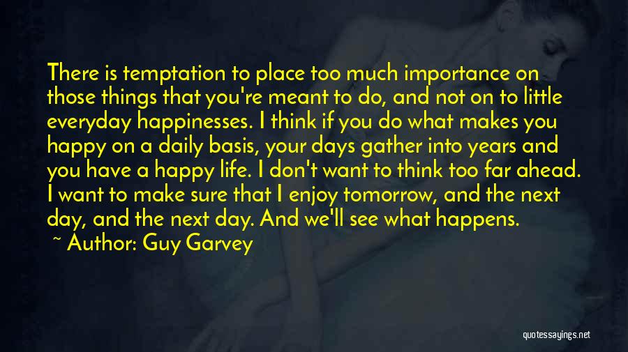 Guy Garvey Quotes: There Is Temptation To Place Too Much Importance On Those Things That You're Meant To Do, And Not On To