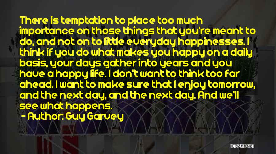 Guy Garvey Quotes: There Is Temptation To Place Too Much Importance On Those Things That You're Meant To Do, And Not On To