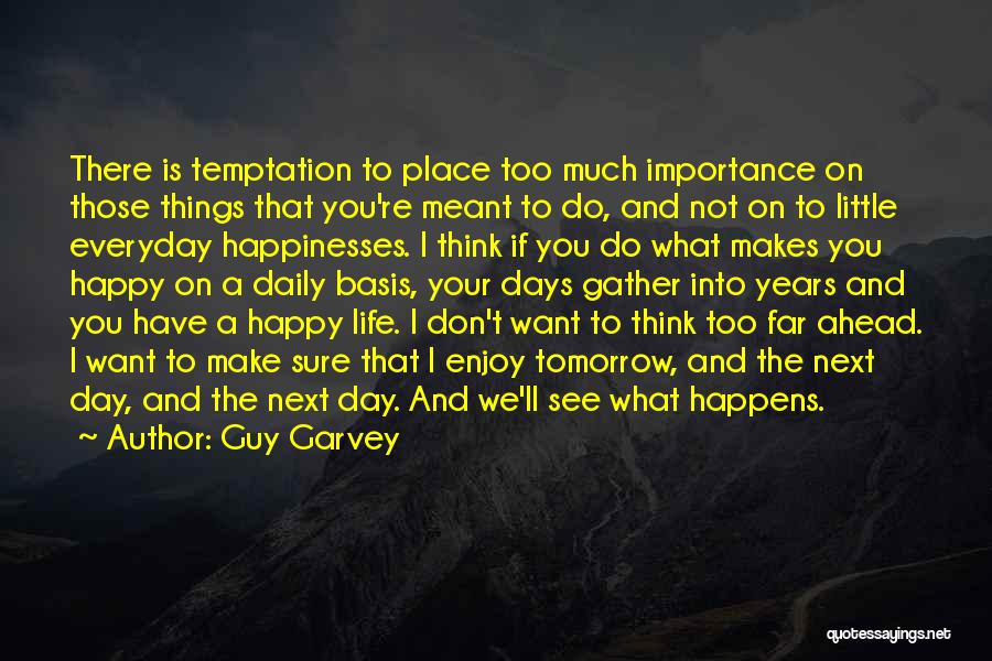 Guy Garvey Quotes: There Is Temptation To Place Too Much Importance On Those Things That You're Meant To Do, And Not On To