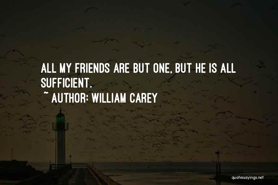 William Carey Quotes: All My Friends Are But One, But He Is All Sufficient.