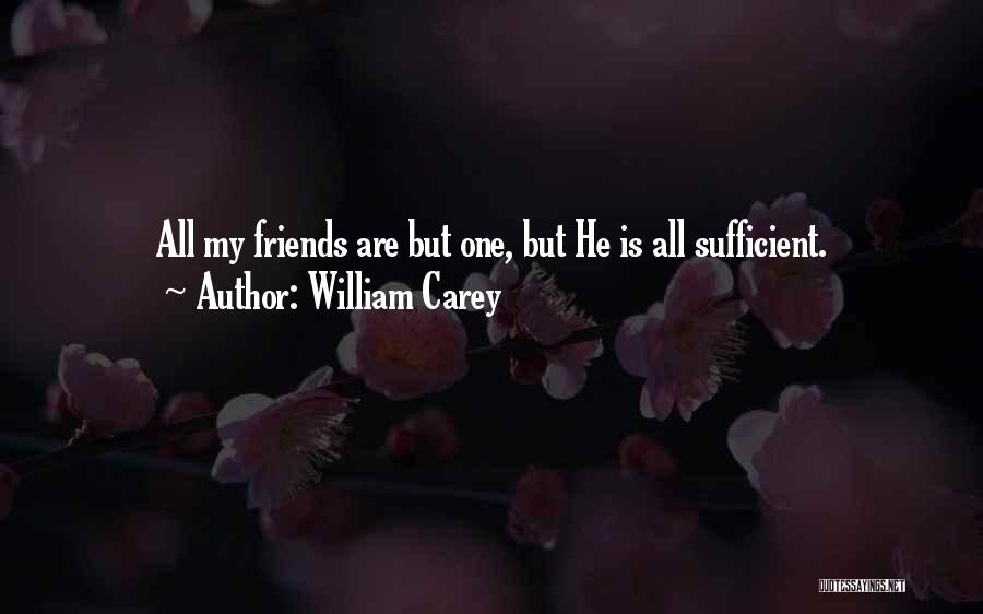 William Carey Quotes: All My Friends Are But One, But He Is All Sufficient.