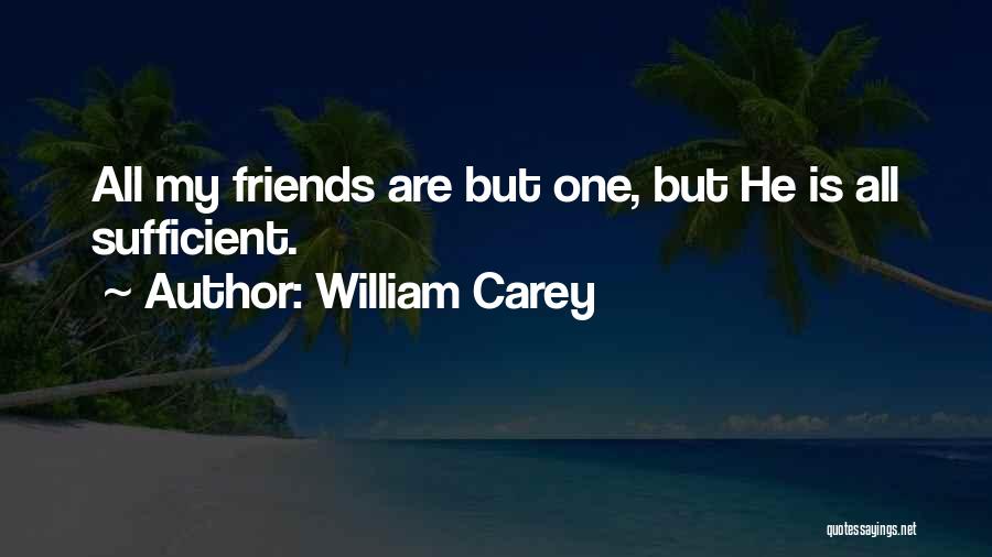 William Carey Quotes: All My Friends Are But One, But He Is All Sufficient.