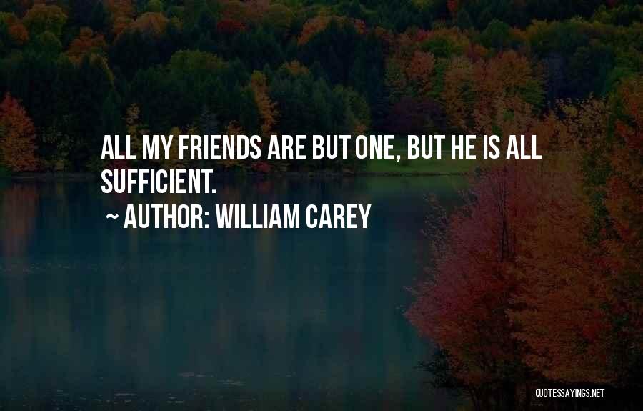 William Carey Quotes: All My Friends Are But One, But He Is All Sufficient.