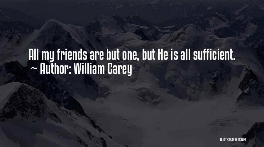 William Carey Quotes: All My Friends Are But One, But He Is All Sufficient.
