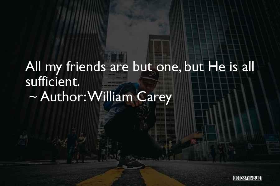 William Carey Quotes: All My Friends Are But One, But He Is All Sufficient.