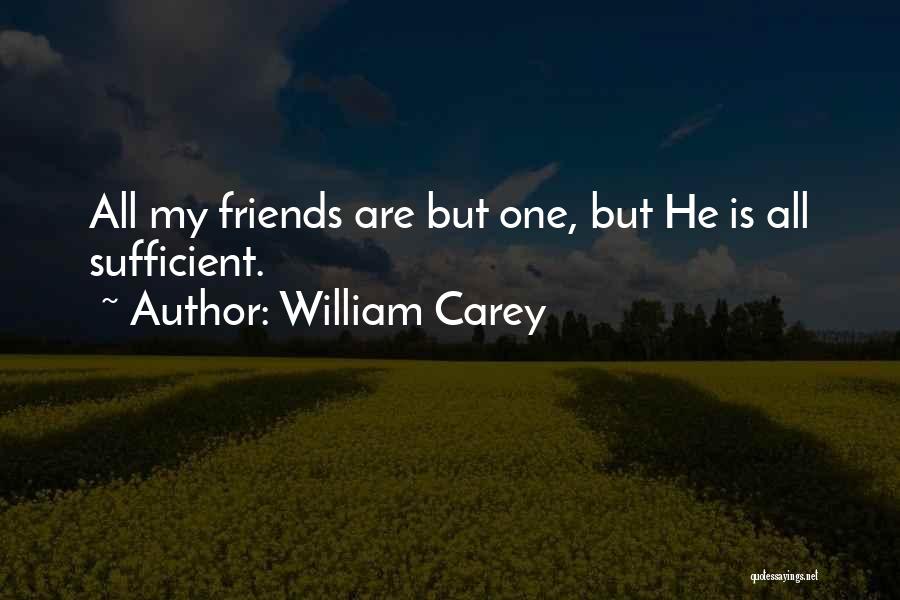 William Carey Quotes: All My Friends Are But One, But He Is All Sufficient.