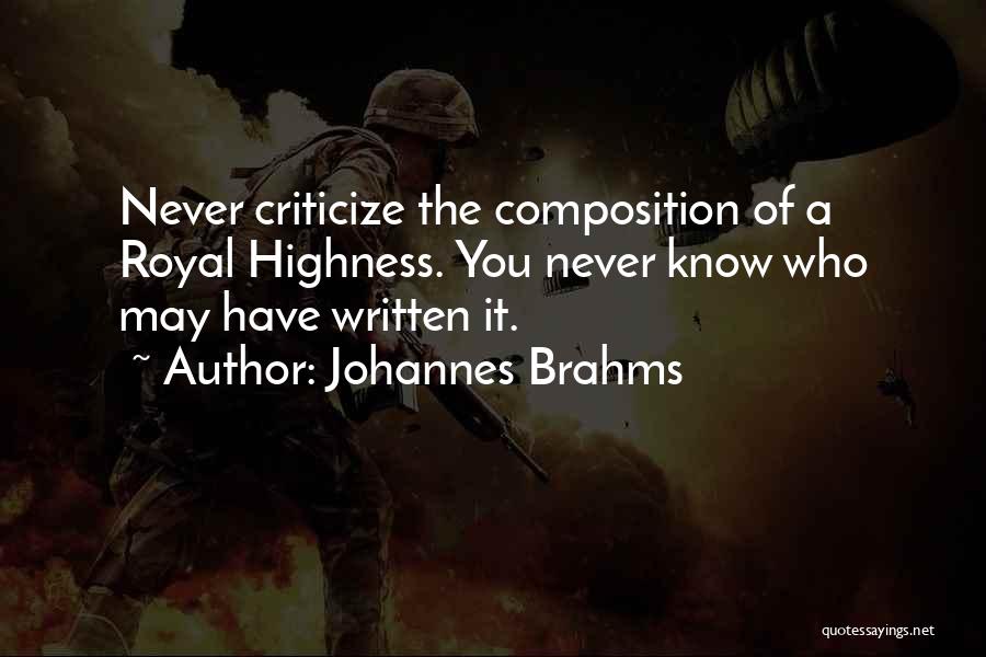 Johannes Brahms Quotes: Never Criticize The Composition Of A Royal Highness. You Never Know Who May Have Written It.