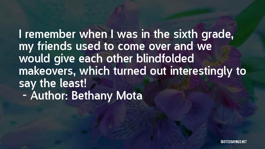 Bethany Mota Quotes: I Remember When I Was In The Sixth Grade, My Friends Used To Come Over And We Would Give Each