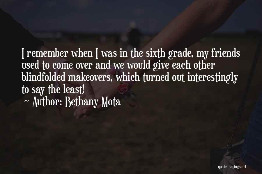 Bethany Mota Quotes: I Remember When I Was In The Sixth Grade, My Friends Used To Come Over And We Would Give Each