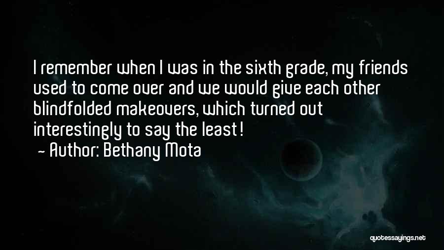 Bethany Mota Quotes: I Remember When I Was In The Sixth Grade, My Friends Used To Come Over And We Would Give Each