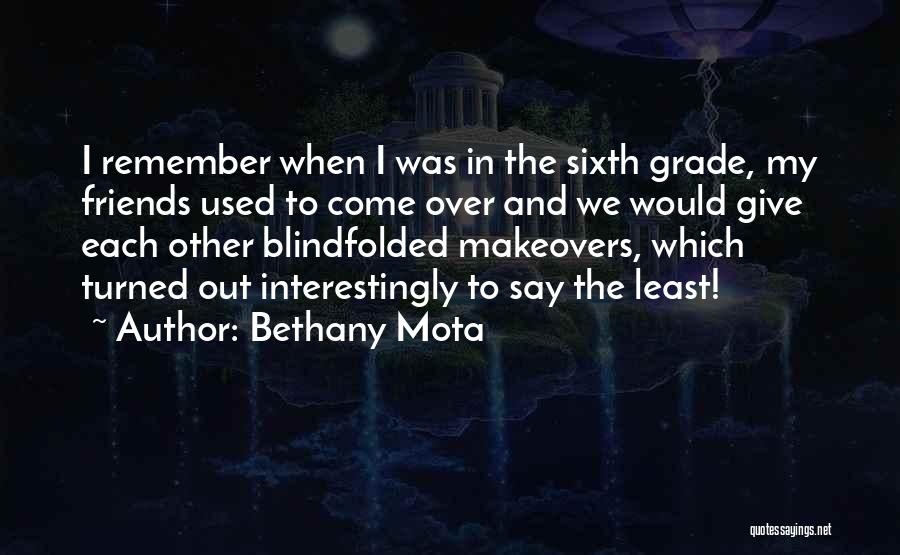 Bethany Mota Quotes: I Remember When I Was In The Sixth Grade, My Friends Used To Come Over And We Would Give Each