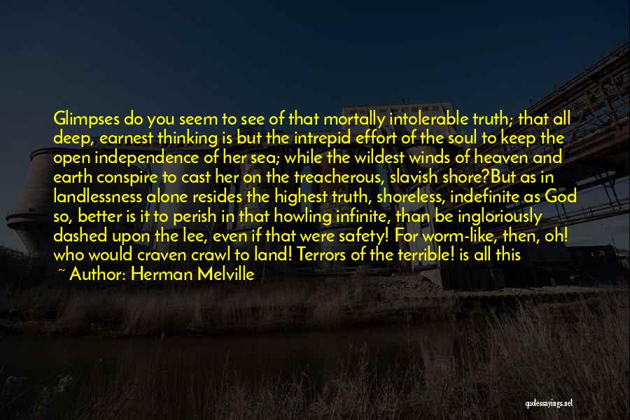 Herman Melville Quotes: Glimpses Do You Seem To See Of That Mortally Intolerable Truth; That All Deep, Earnest Thinking Is But The Intrepid