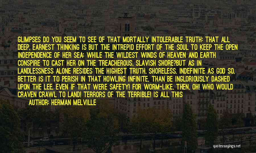 Herman Melville Quotes: Glimpses Do You Seem To See Of That Mortally Intolerable Truth; That All Deep, Earnest Thinking Is But The Intrepid