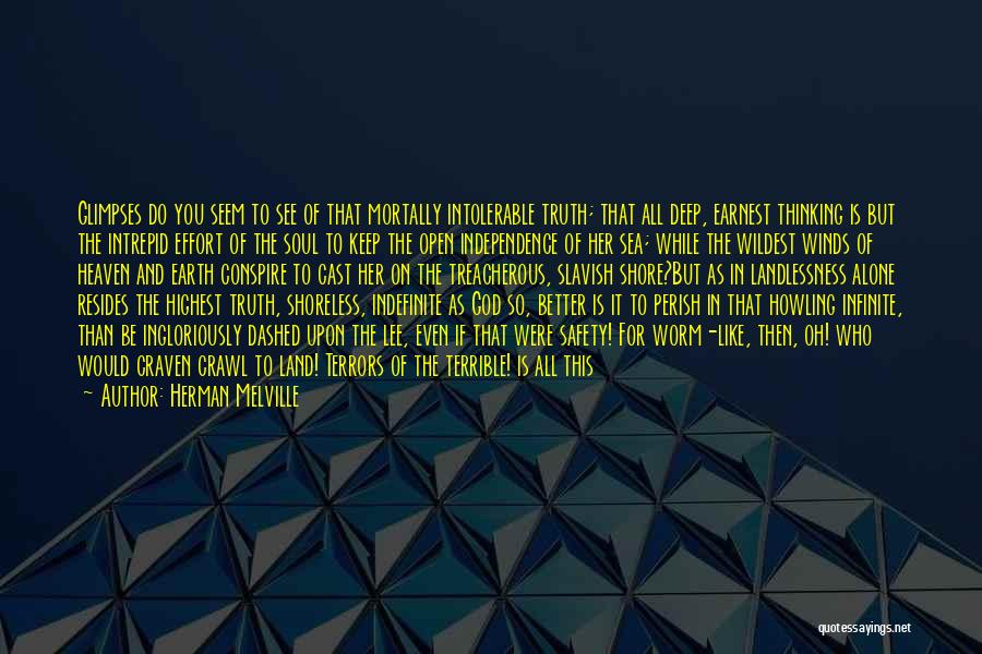 Herman Melville Quotes: Glimpses Do You Seem To See Of That Mortally Intolerable Truth; That All Deep, Earnest Thinking Is But The Intrepid