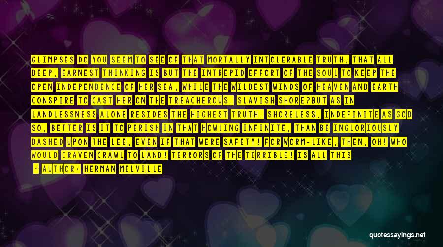 Herman Melville Quotes: Glimpses Do You Seem To See Of That Mortally Intolerable Truth; That All Deep, Earnest Thinking Is But The Intrepid