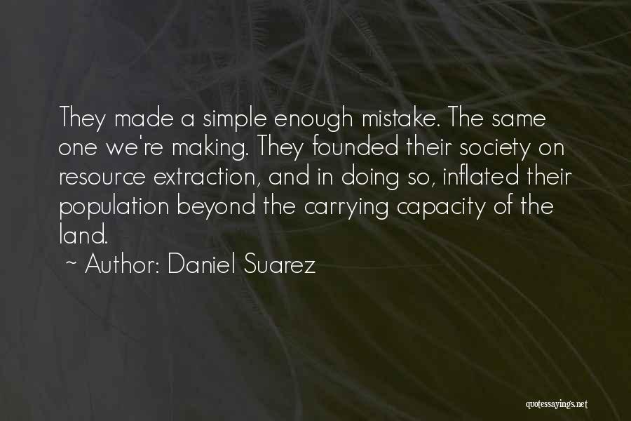 Daniel Suarez Quotes: They Made A Simple Enough Mistake. The Same One We're Making. They Founded Their Society On Resource Extraction, And In