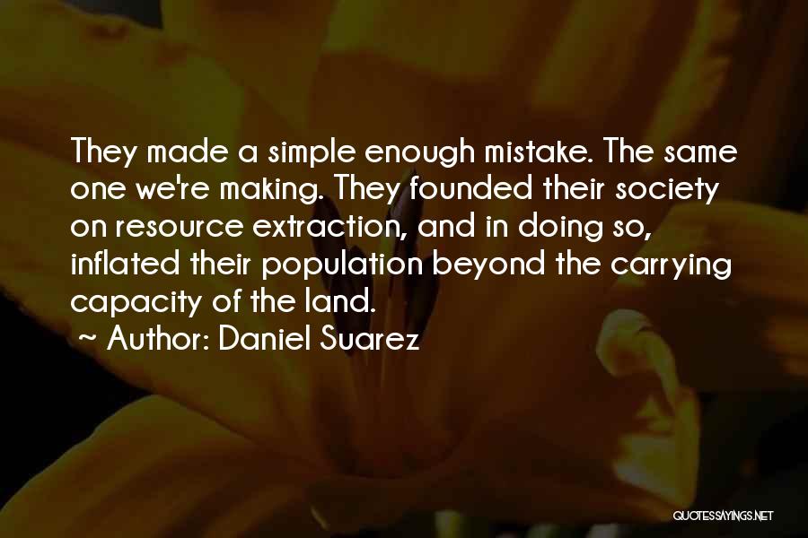 Daniel Suarez Quotes: They Made A Simple Enough Mistake. The Same One We're Making. They Founded Their Society On Resource Extraction, And In