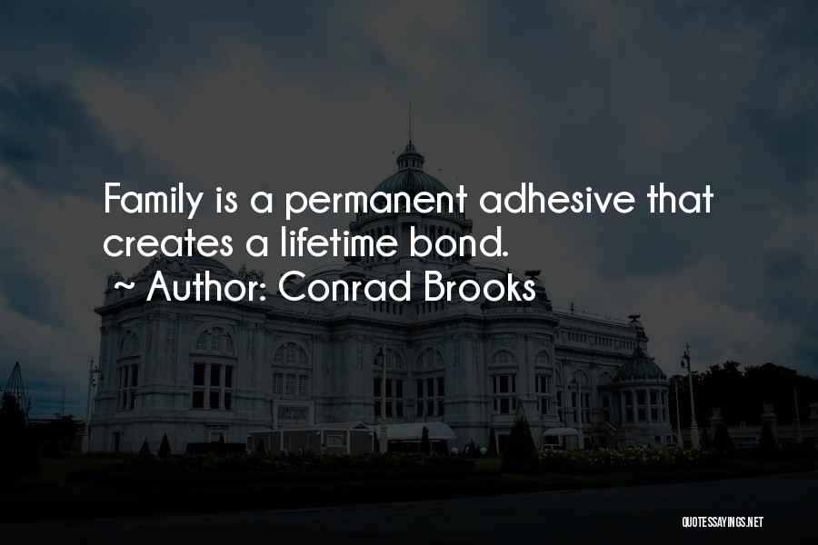 Conrad Brooks Quotes: Family Is A Permanent Adhesive That Creates A Lifetime Bond.