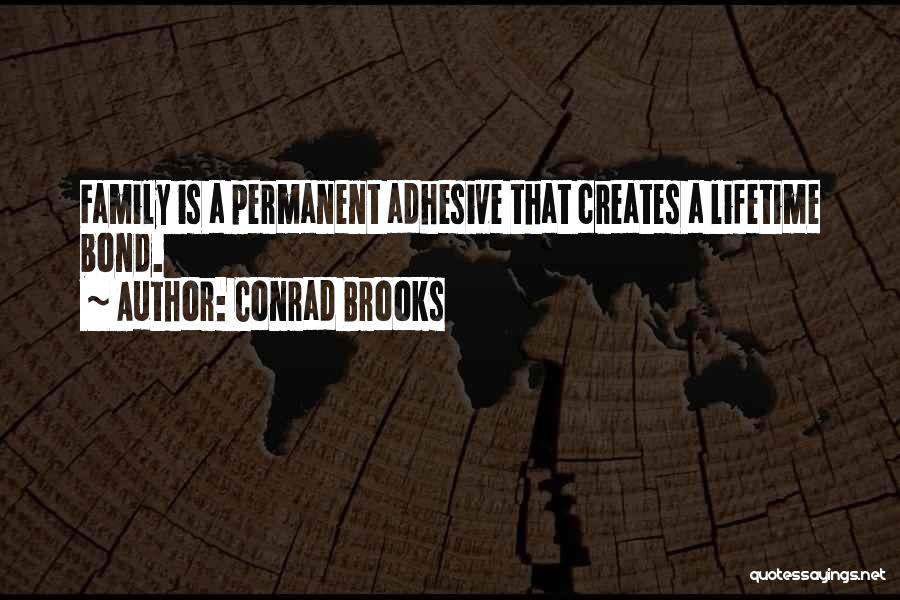 Conrad Brooks Quotes: Family Is A Permanent Adhesive That Creates A Lifetime Bond.