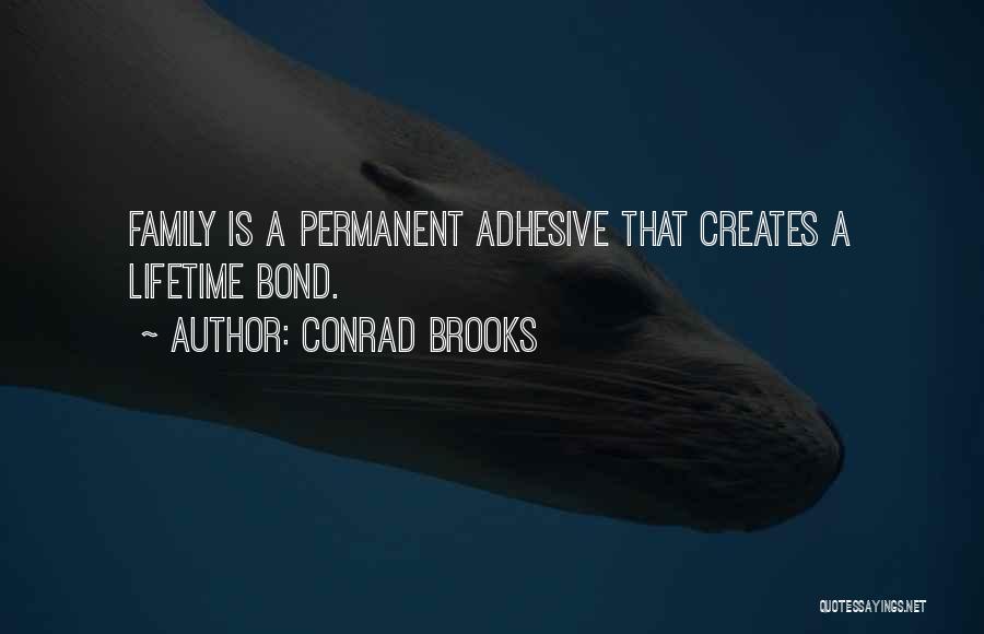 Conrad Brooks Quotes: Family Is A Permanent Adhesive That Creates A Lifetime Bond.