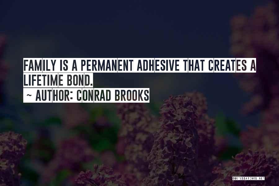Conrad Brooks Quotes: Family Is A Permanent Adhesive That Creates A Lifetime Bond.