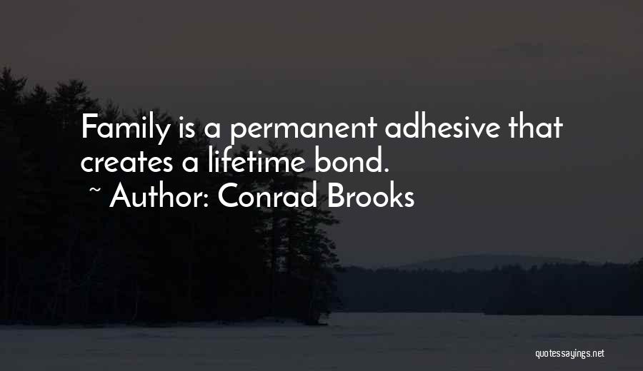 Conrad Brooks Quotes: Family Is A Permanent Adhesive That Creates A Lifetime Bond.