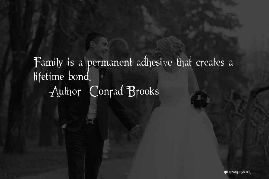 Conrad Brooks Quotes: Family Is A Permanent Adhesive That Creates A Lifetime Bond.