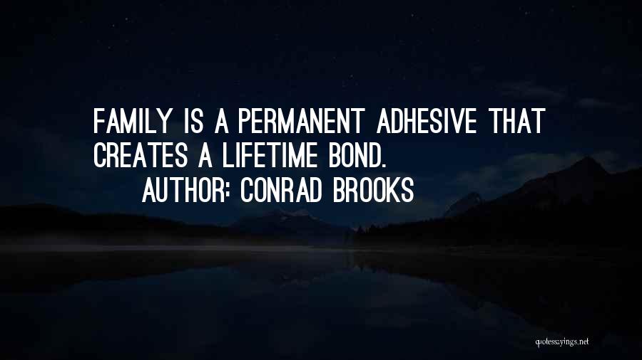 Conrad Brooks Quotes: Family Is A Permanent Adhesive That Creates A Lifetime Bond.