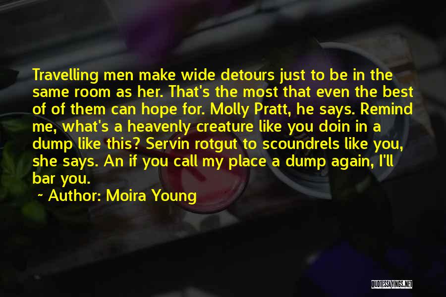 Moira Young Quotes: Travelling Men Make Wide Detours Just To Be In The Same Room As Her. That's The Most That Even The