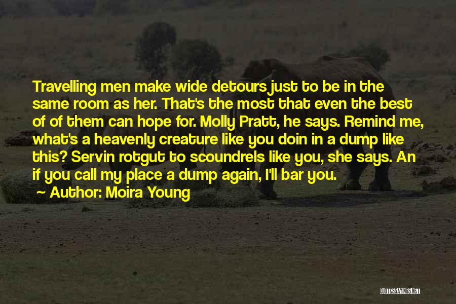 Moira Young Quotes: Travelling Men Make Wide Detours Just To Be In The Same Room As Her. That's The Most That Even The